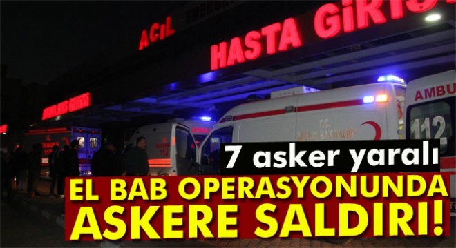 El Bab operasyonunda 7 asker yaralandı