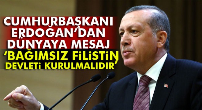 Erdoğan: 'Ortadoğu'da kalıcı barış için tek yol bağımsız Filistin'in kurulmasıdır'
