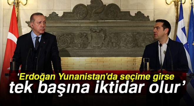 Erdoğan Yunanistan'da seçime girse tartışmasız tek başına iktidar olur