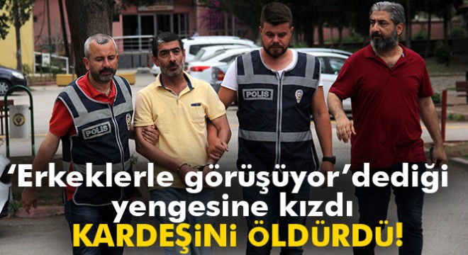 Erkeklerle görüşüyor' dediği yengesine kızdı, kardeşini öldürdü