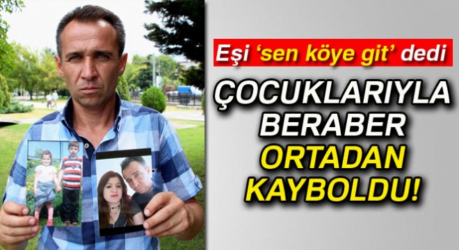 Eşi ve iki çocuğu 21 gündür kayıp