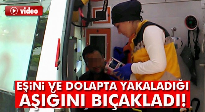Eşini ve dolapta yakaladığı eşinin aşığını bıçakladı