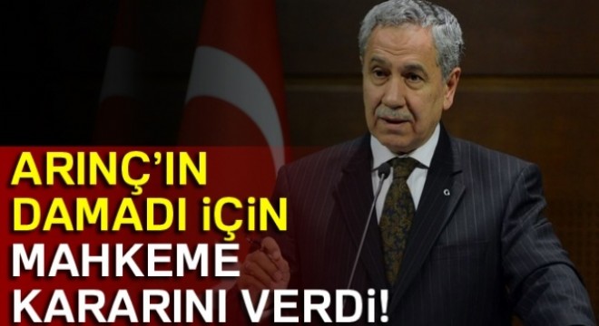 Eski Başbakan Yardımcısı Arınç'ın damadı tutuklandı