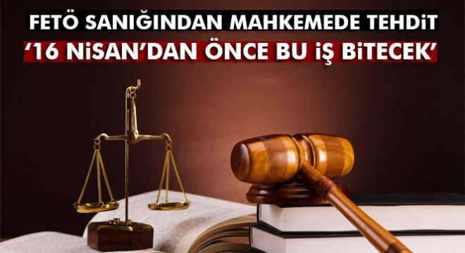 FETÖ sanığından mahkemede tehdit!