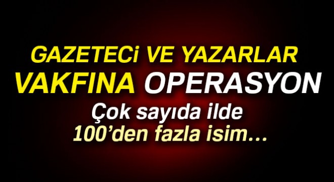 FETÖ'yle bağlantılı vakfa 16 ilde eş zamanlı operasyon