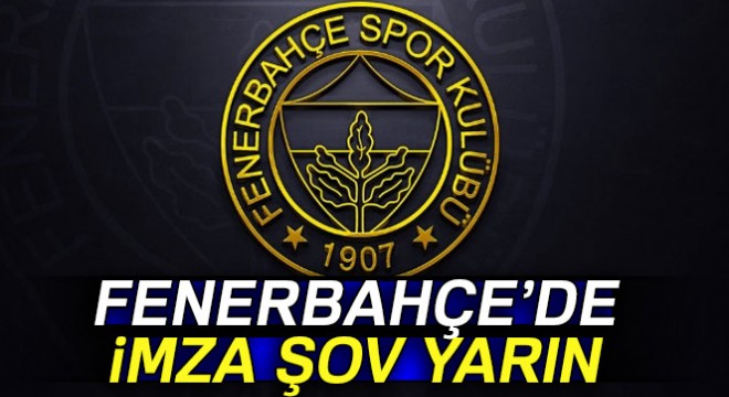 Fenerbahçe'de imzalar yarın atılıyor