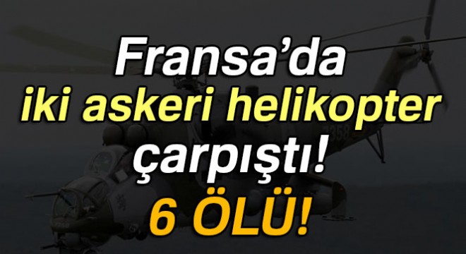 Fransa'da iki askeri helikopter çarpıştı: 6 ölü