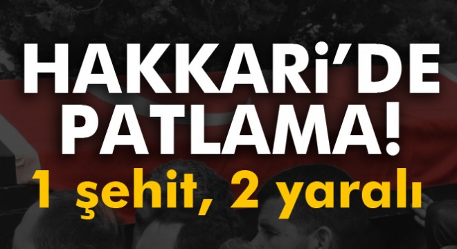 Hakkari'de patlama: 1 şehit