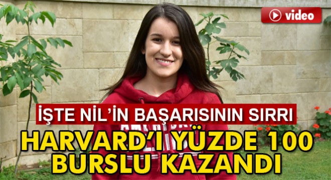 Harvard'ın yüzde 100 bursla aldığı Nil, başarısını anlattı