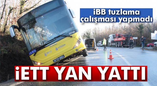 İBB'nin tuzlama çalışması yapmadığı yolda İETT otobüsü yan yattı