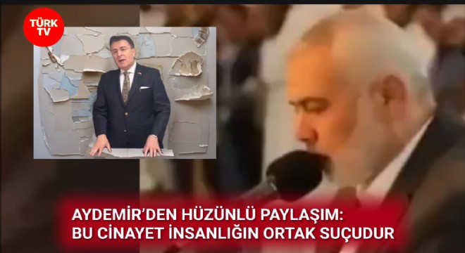 İBRAHİM AYDEMİR: FİLİSTİN DAVASININ MÜMTAZ MÜCAHİDİ İSMAİL HANİYE'Yİ RAHMETLE YÂD EDİYORUZ