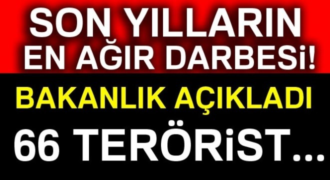 İçişleri Bakanlığı açıkladı: 66 terörist etkisiz hale getirildi...