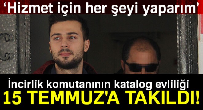 İncirlik komutanının katalog evliliği 15 Temmuz'a takıldı