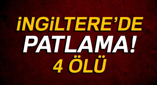İngiltere'de patlama: 4 ölü