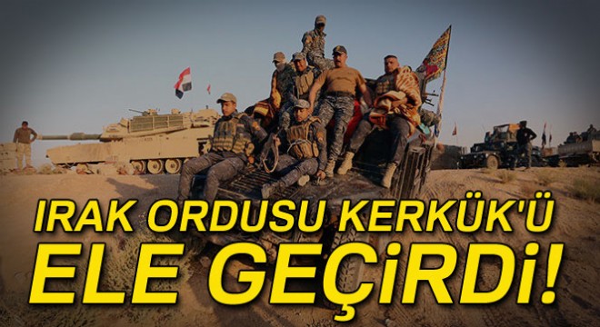 Irak ordusu Kerkük'ü ele geçirdi