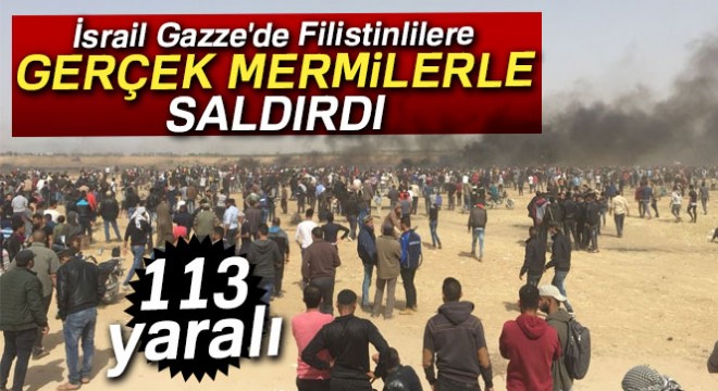 İsrail Gazze'de Filistinlilere gerçek mermilerle saldırı: 113 yaralı
