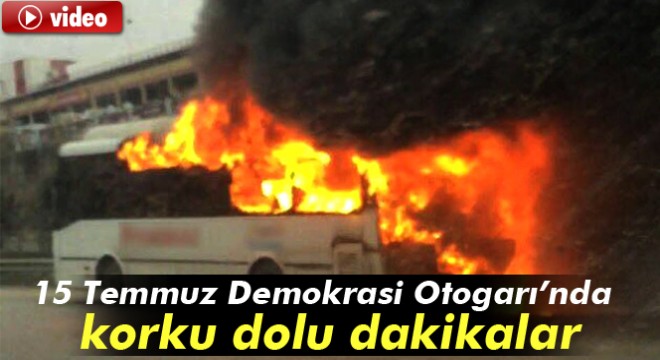 İstanbul 15 Temmuz Demokrasi Otogarı'nda korku dolu dakikalar