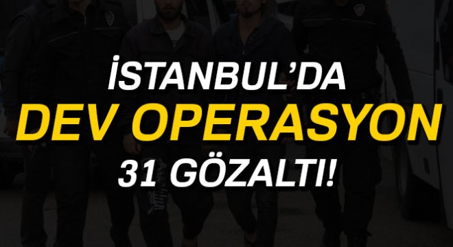 İstanbul'da DEAŞ operasyonu: 31 gözaltı
