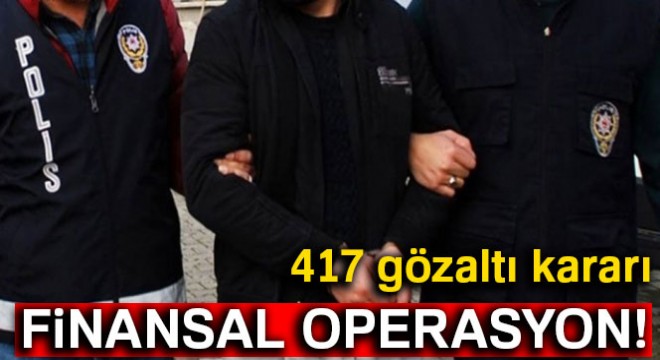 İstanbul merkezli dev 'para' operasyonu: 417 gözaltı kararı