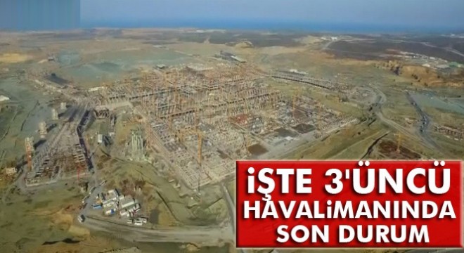İşte 3'üncü havalimanında son durum