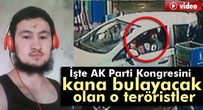 İşte AK Parti Kongresini kana bulayacak olan o teröristler