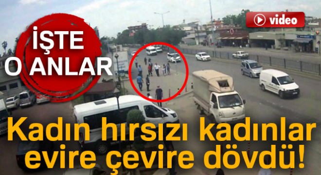 Kadın hırsızı kadınlar evire çevire dövdü