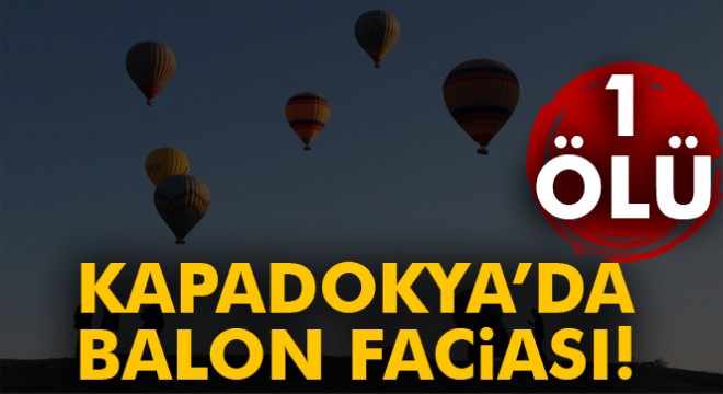 Kapadokya'da balon sert iniş yaptı, 1 kişi öldü