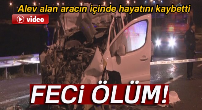 Kaza sonrası alev alan otomobilin sürücüsü hayatını kaybetti