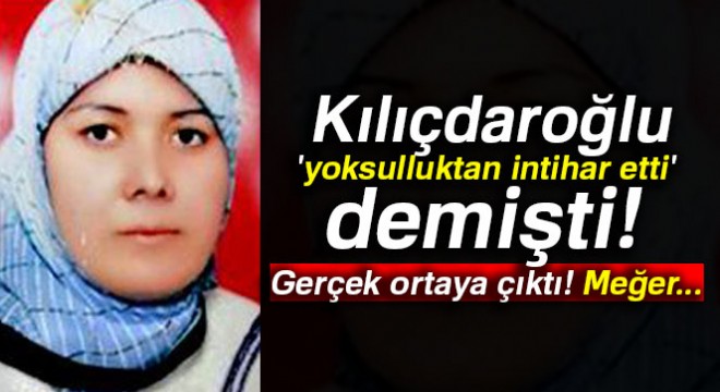 Kılıçdaroğlu 'yoksulluktan intihar etti' demişti: Gerçek ortaya çıktı! Meğer...