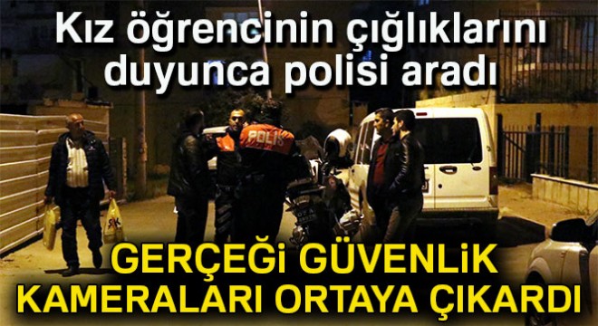 Kız öğrencinin çığlıklarını duyunca polisi aradı