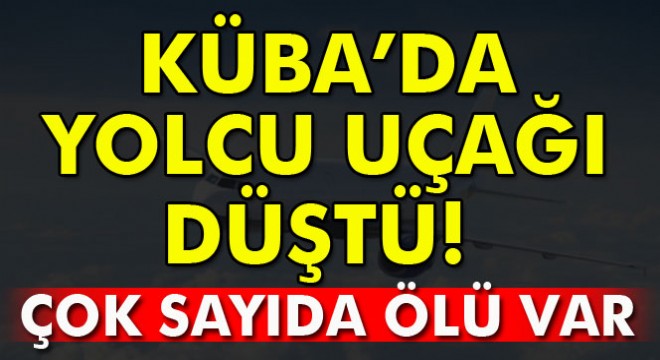 Küba'da yolcu uçağı düştü: 39 ölü
