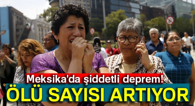 Meksika'daki depremde ölü sayısı artıyor: 224 ölü