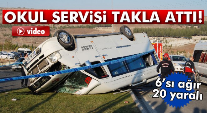 Okul servisi takla attı: 6'sı ağır 20 yaralı