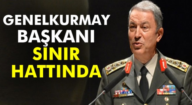 Orgeneral Akar'dan Gaziantep ve Kilis'te bulunan birliklere ziyaret