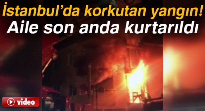 Pendik'te korkutan yangın: Aile son anda kurtarıldı