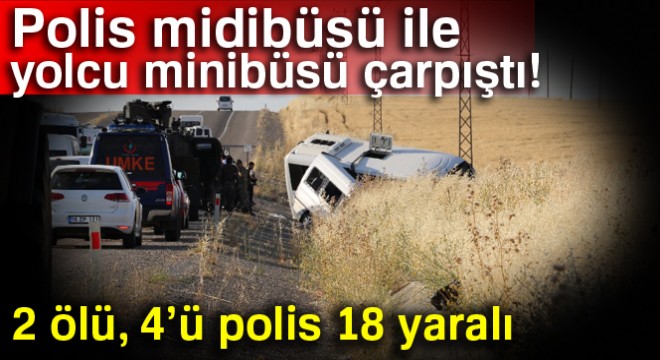 Polis midibüsü ile minibüs çarpıştı: 2 ölü, 4'ü polis 18 yaralı