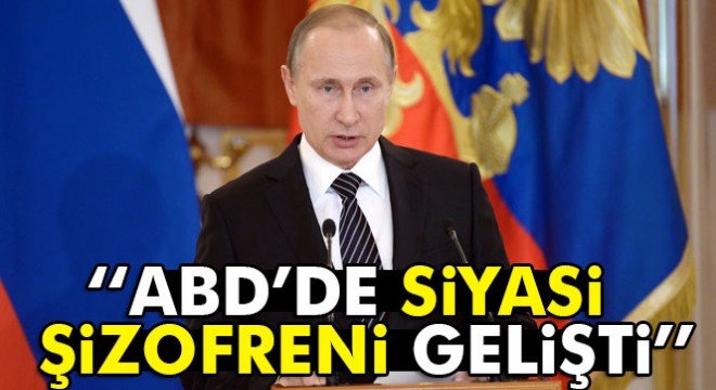 Putin: ABD'de siyasi şizofreni gelişti