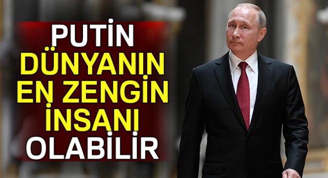 Putin, dünyanın en zengin insanı olabilir