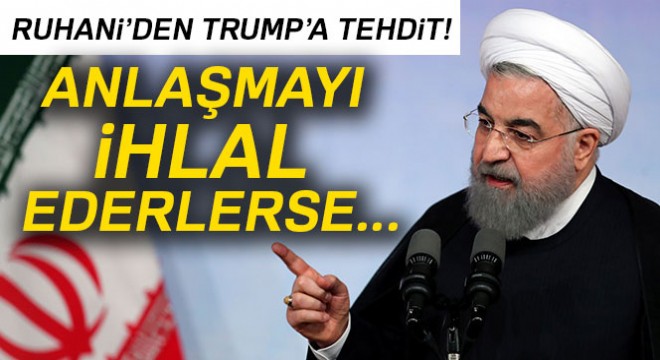 Ruhani'den Trump'a tehdit: 'Anlaşmayı ihlal ederlerse'...