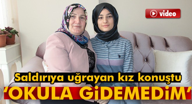 Saldırıya uğrayan başörtülü genç kız: 'Olayın etkisiyle bugün okula gidemedim'