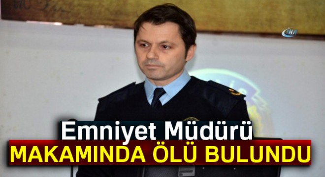 Silivri İlçe Emniyet Müdürü Hakan Çalışkan, makamında ölü bulundu