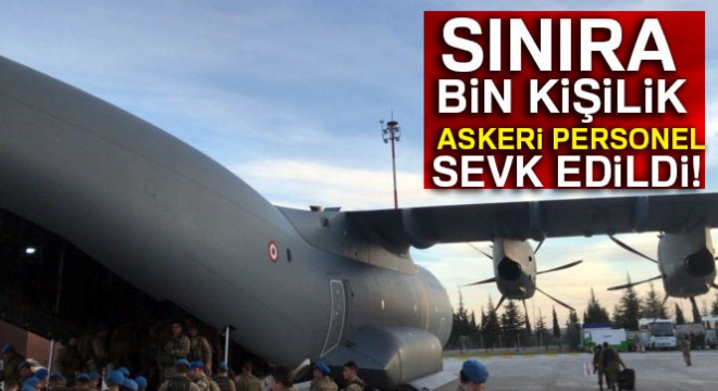 Sınıra bin kişilik askeri personel sevk edildi