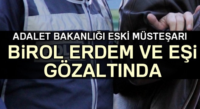 Son dakika! Adalet Bakanlığı eski müsteşarı Birol Erdem gözaltında