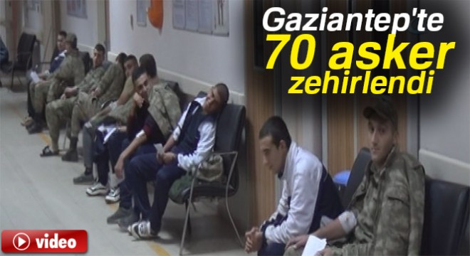 Son dakika! Gaziantep'te 70 asker zehirlendi
