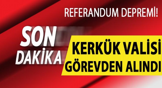 Son dakika!.. Irak'ta referandum gerilimi, Kerkük Valisi görevden alındı