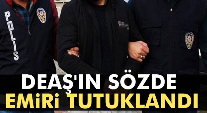 Son dakika haberleri! DEAŞ'ın sözde emiri tutuklandı