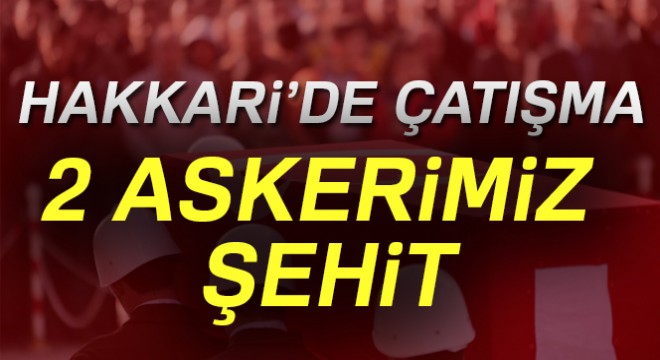Son dakika haberleri! Hakkari'de 2 askerimiz şehit oldu