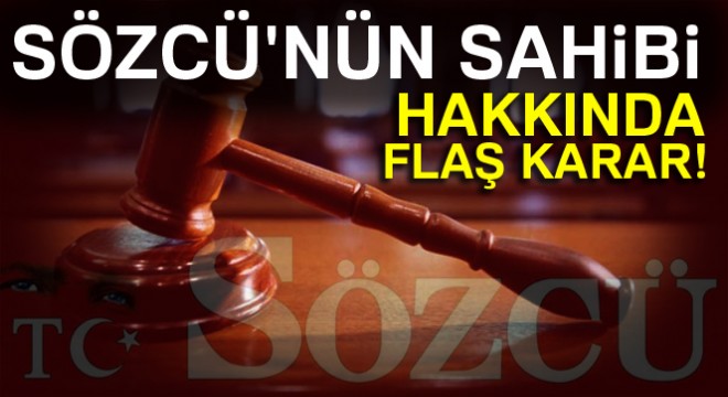Sözcü gazetesi sahibi Burak Akbay'a yakalama kararı