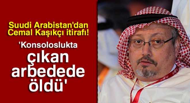 Suudi Arabistan: 'Kaşıkçı konsoloslukta çıkan arbedede öldü'