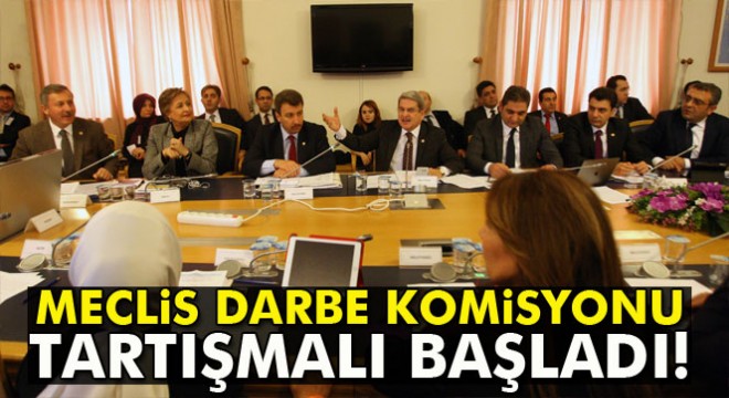 TBMM Darbe Komisyonu tartışmalı başladı
